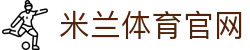 米兰体育APP下载-安卓及iOS官方版本安装入口